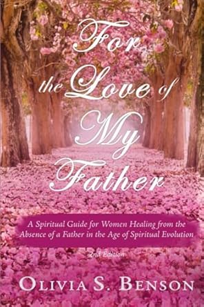 Member Interview: Olivia S. Benson, author of For the Love of My Father: A Spiritual Guide for Women Healing from the Absence of a Father in the Age of Spiritual Evolution