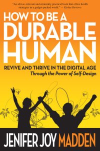 Jenifer Joy Madden, Author of How to Be a Durable Human: Revive and Thrive in the Digital Age Through the Power of Self-Design