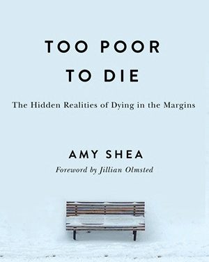 Author Interview: Amy Shea, author of Too Poor to Die: The Hidden Realities of Dying in the Margins